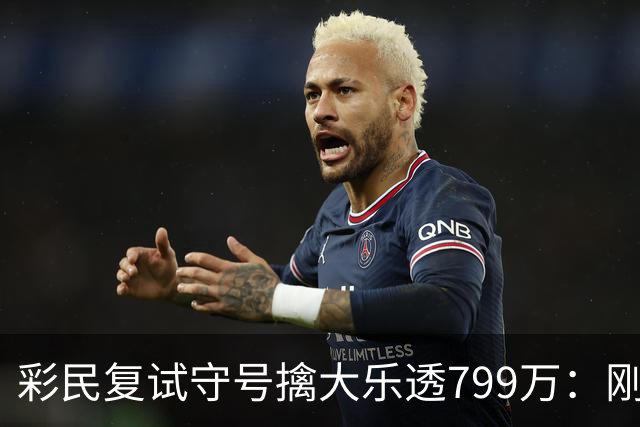 彩民复试守号擒大乐透799万：刚买体彩半年！