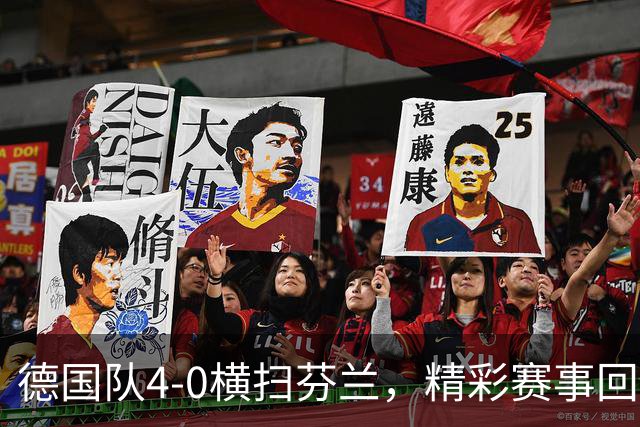 德国队4-0横扫芬兰，精彩赛事回顾与数据分析
