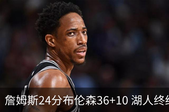 詹姆斯24分布伦森36+10 湖人终结尼克斯9连胜